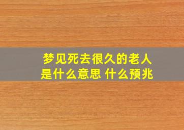 梦见死去很久的老人是什么意思 什么预兆